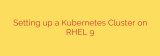 Setting up a Kubernetes Cluster on RHEL 9