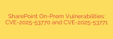 SharePoint On-Prem Vulnerabilities: CVE-2025-53770 and CVE-2025-53771