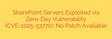 SharePoint Servers Exploited via Zero-Day Vulnerability (CVE-2025-53770): No Patch Available