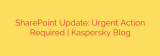 SharePoint Update: Urgent Action Required | Kaspersky Blog