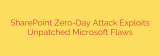 SharePoint Zero-Day Attack Exploits Unpatched Microsoft Flaws