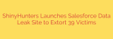 ShinyHunters Launches Salesforce Data Leak Site to Extort 39 Victims