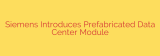 Siemens Introduces Prefabricated Data Center Module