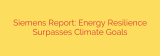 Siemens Report: Energy Resilience Surpasses Climate Goals