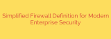 Simplified Firewall Definition for Modern Enterprise Security