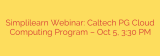Simplilearn Webinar: Caltech PG Cloud Computing Program – Oct 5, 3:30 PM