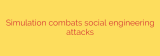 Simulation combats social engineering attacks