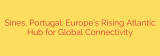 Sines, Portugal: Europe’s Rising Atlantic Hub for Global Connectivity