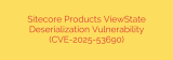 Sitecore Products ViewState Deserialization Vulnerability (CVE-2025-53690)