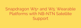 Snapdragon W5+ and W5: Wearable Platforms with NB-NTN Satellite Support