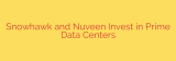 Snowhawk and Nuveen Invest in Prime Data Centers