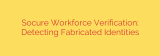 Socure Workforce Verification: Detecting Fabricated Identities
