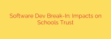 Software Dev Break-In: Impacts on Schools Trust
