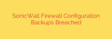 SonicWall Firewall Configuration Backups Breached