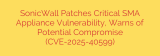 SonicWall Patches Critical SMA Appliance Vulnerability, Warns of Potential Compromise (CVE-2025-40599)