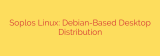 Soplos Linux: Debian-Based Desktop Distribution