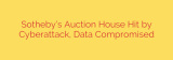 Sotheby’s Auction House Hit by Cyberattack, Data Compromised