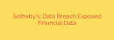 Sotheby’s: Data Breach Exposed Financial Data