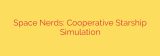 Space Nerds: Cooperative Starship Simulation