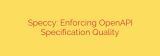 Speccy: Enforcing OpenAPI Specification Quality