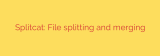 Splitcat: File splitting and merging