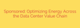 Sponsored: Optimizing Energy Across the Data Center Value Chain