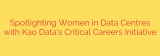 Spotlighting Women in Data Centres with Kao Data’s Critical Careers Initiative
