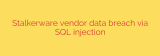 Stalkerware vendor data breach via SQL injection
