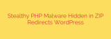 Stealthy PHP Malware Hidden in ZIP Redirects WordPress
