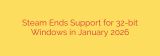 Steam Ends Support for 32-bit Windows in January 2026