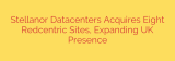 Stellanor Datacenters Acquires Eight Redcentric Sites, Expanding UK Presence