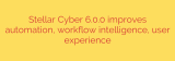 Stellar Cyber 6.0.0 improves automation, workflow intelligence, user experience