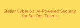 Stellar Cyber 6.1: AI-Powered Security for SecOps Teams