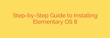 Step-by-Step Guide to Installing Elementary OS 8