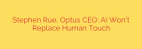 Stephen Rue, Optus CEO: AI Won’t Replace Human Touch