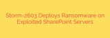 Storm-2603 Deploys Ransomware on Exploited SharePoint Servers