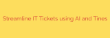 Streamline IT Tickets using AI and Tines