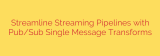 Streamline Streaming Pipelines with Pub/Sub Single Message Transforms