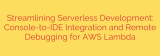 Streamlining Serverless Development: Console-to-IDE Integration and Remote Debugging for AWS Lambda