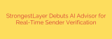 StrongestLayer Debuts AI Advisor for Real-Time Sender Verification
