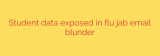 Student data exposed in flu jab email blunder