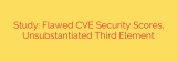 Study: Flawed CVE Security Scores, Unsubstantiated Third Element