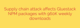 Supply chain attack affects Gluestack NPM packages with 960K weekly downloads
