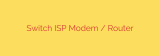 Switch ISP Modem / Router