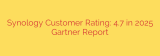 Synology Customer Rating: 4.7 in 2025 Gartner Report