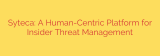Syteca: A Human-Centric Platform for Insider Threat Management