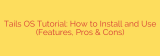 Tails OS Tutorial: How to Install and Use (Features, Pros & Cons)