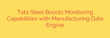 Tata Steel Boosts Monitoring Capabilities with Manufacturing Data Engine