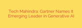 Tech Mahindra: Gartner Names It Emerging Leader in Generative AI