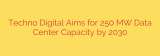 Techno Digital Aims for 250 MW Data Center Capacity by 2030